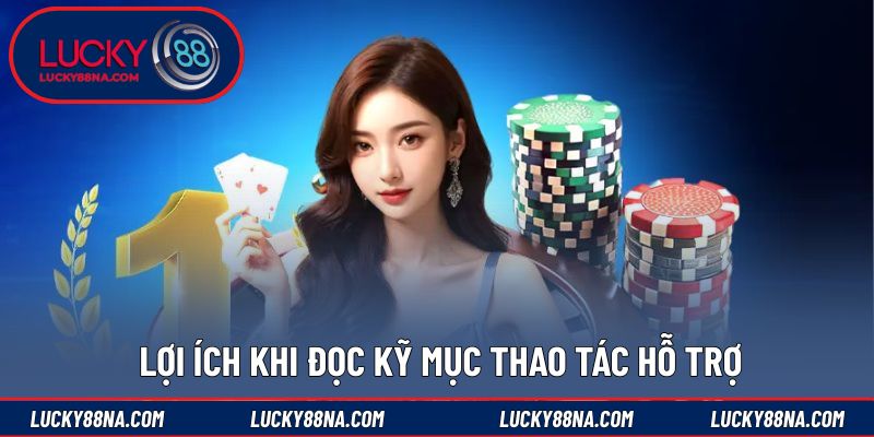 Lợi ích khi đọc kỹ mục thao tác hỗ trợ