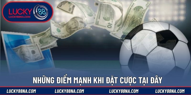 Những điểm mạnh khi đặt cược tại đây